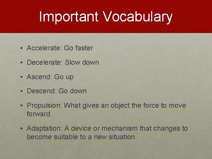 Important Vocabulary • Accelerate: Go faster • Decelerate: Slow down • Ascend: Go up