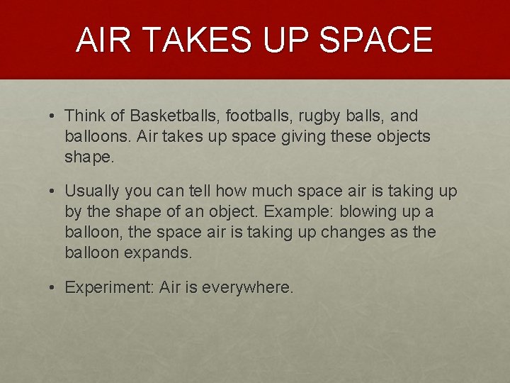 AIR TAKES UP SPACE • Think of Basketballs, footballs, rugby balls, and balloons. Air