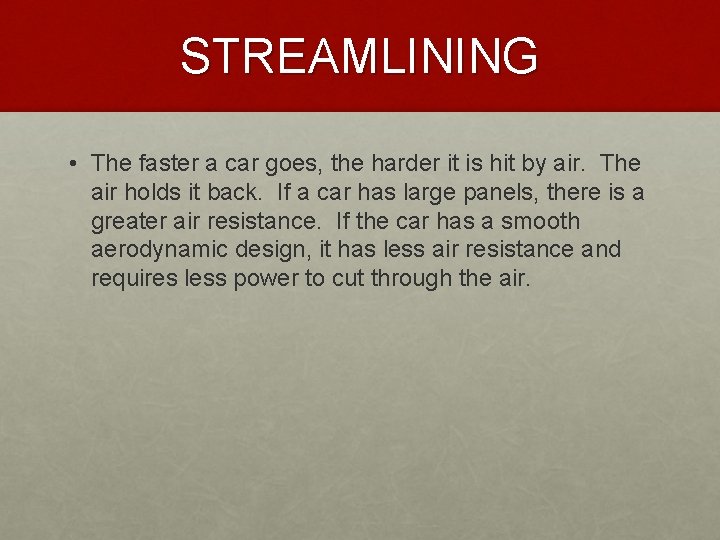 STREAMLINING • The faster a car goes, the harder it is hit by air.