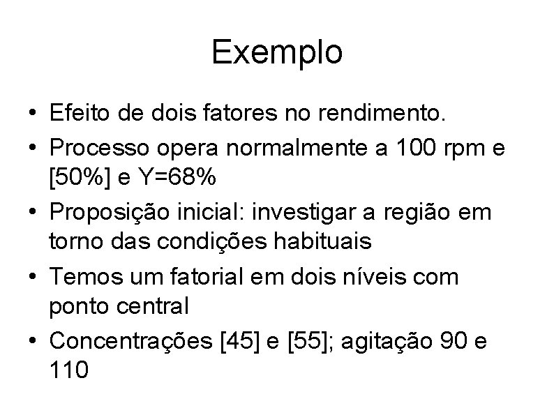 Exemplo • Efeito de dois fatores no rendimento. • Processo opera normalmente a 100