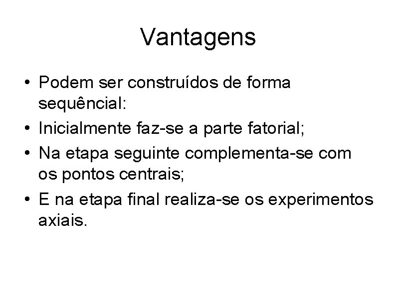 Vantagens • Podem ser construídos de forma sequêncial: • Inicialmente faz-se a parte fatorial;