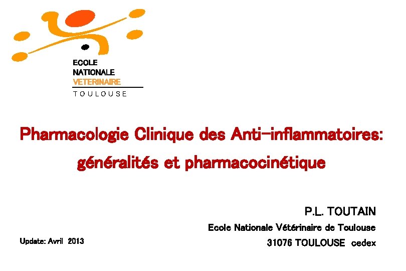 ECOLE NATIONALE VETERINAIRE TOULOUSE Pharmacologie Clinique des Anti-inflammatoires: généralités et pharmacocinétique P. L. TOUTAIN