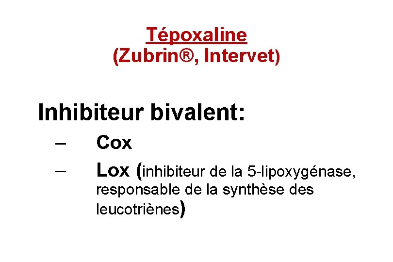 Tépoxaline (Zubrin®, Intervet) Inhibiteur bivalent: – – Cox Lox (inhibiteur de la 5 -lipoxygénase,