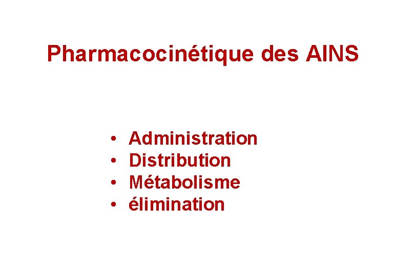 Pharmacocinétique des AINS • • Administration Distribution Métabolisme élimination 