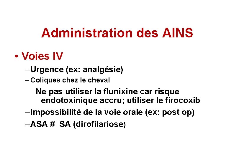 Administration des AINS • Voies IV – Urgence (ex: analgésie) – Coliques chez le