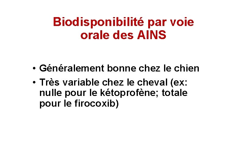 Biodisponibilité par voie orale des AINS • Généralement bonne chez le chien • Très