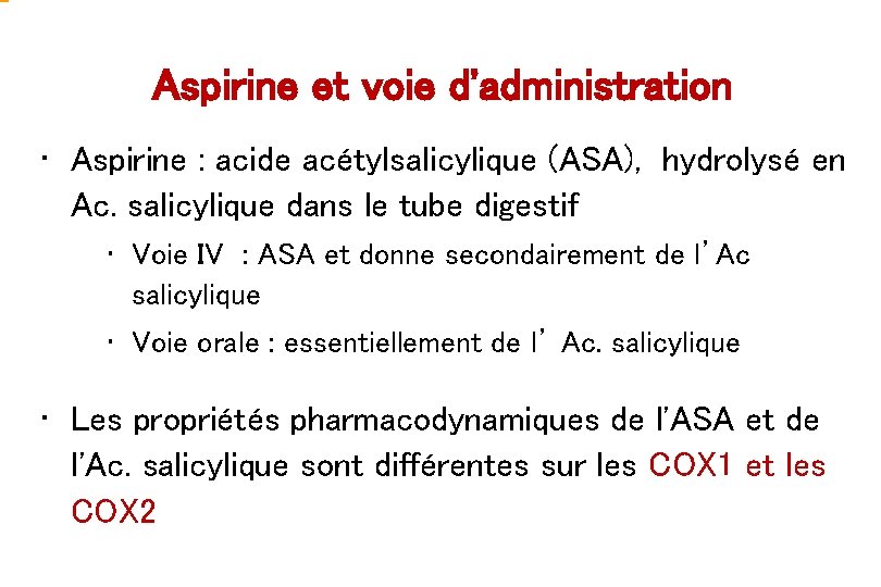 Aspirine et voie d'administration • Aspirine : acide acétylsalicylique (ASA), hydrolysé en Ac. salicylique