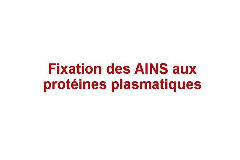 Fixation des AINS aux protéines plasmatiques Fixation des AINS aux protéines plasmatiques
