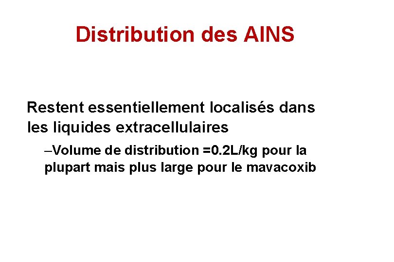 Distribution des AINS Restent essentiellement localisés dans les liquides extracellulaires –Volume de distribution =0.