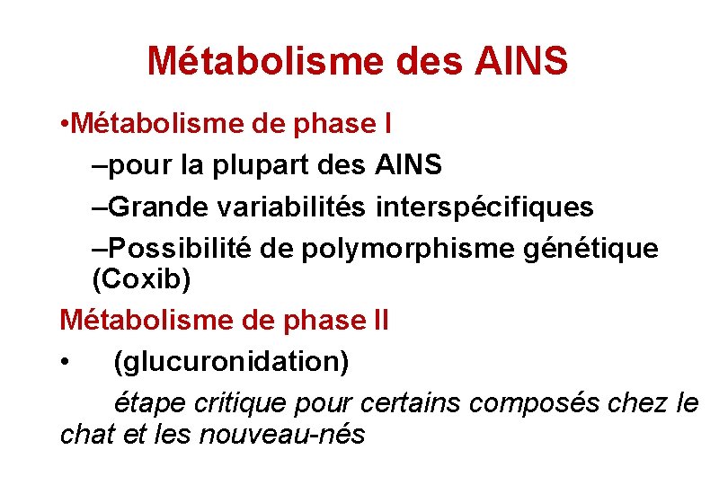 Métabolisme des AINS • Métabolisme de phase I –pour la plupart des AINS –Grande