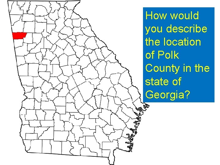 How would you describe the location of Polk County in the state of Georgia? How would you describe the location of Polk County in the state of Georgia?