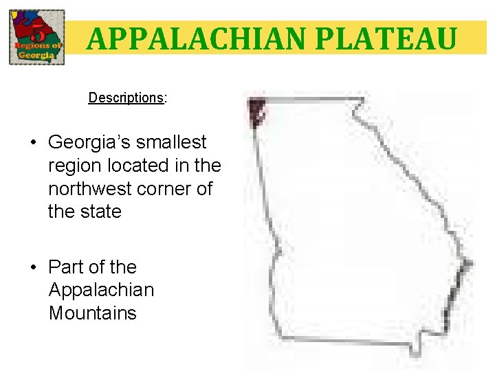 APPALACHIAN PLATEAU Descriptions: • Georgia’s smallest region located in the northwest corner of the APPALACHIAN PLATEAU Descriptions: • Georgia’s smallest region located in the northwest corner of the
