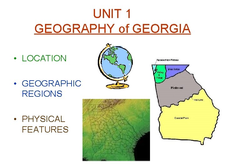 UNIT 1 GEOGRAPHY of GEORGIA • LOCATION • GEOGRAPHIC REGIONS • PHYSICAL FEATURES UNIT 1 GEOGRAPHY of GEORGIA • LOCATION • GEOGRAPHIC REGIONS • PHYSICAL FEATURES