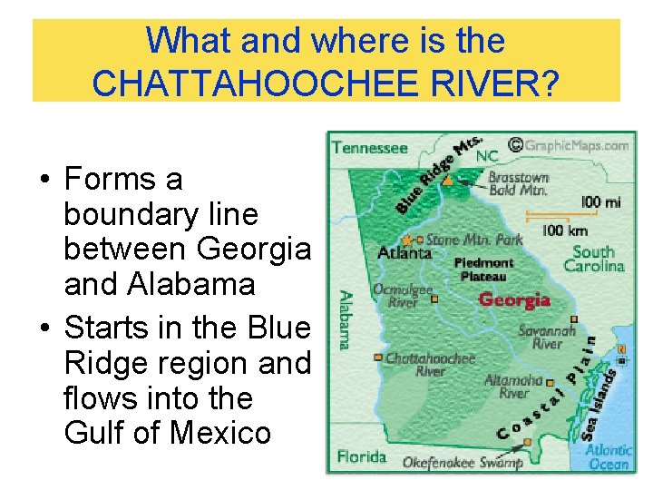 What and where is the CHATTAHOOCHEE RIVER? • Forms a boundary line between Georgia What and where is the CHATTAHOOCHEE RIVER? • Forms a boundary line between Georgia