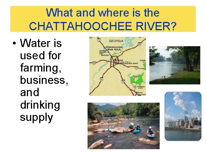 What and where is the CHATTAHOOCHEE RIVER? • Water is used for farming, business, What and where is the CHATTAHOOCHEE RIVER? • Water is used for farming, business,