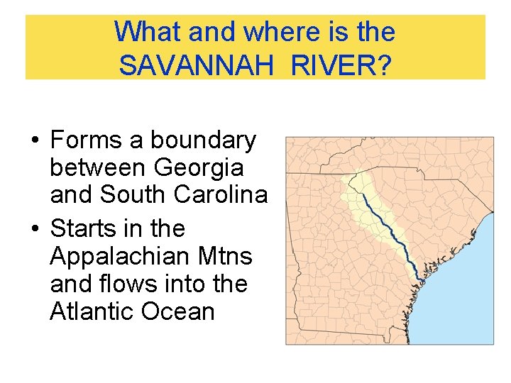 What and where is the SAVANNAH RIVER? • Forms a boundary between Georgia and What and where is the SAVANNAH RIVER? • Forms a boundary between Georgia and