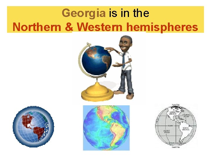 Georgia is in the Northern & Western hemispheres Georgia is in the Northern & Western hemispheres