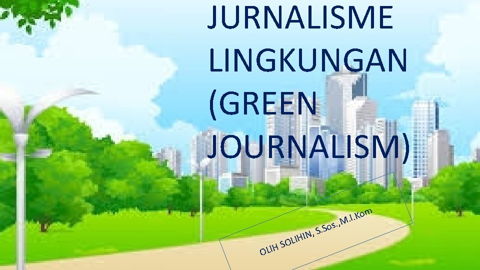 JURNALISME LINGKUNGAN (GREEN JOURNALISM) N OLIH I L SO . os S. S ,