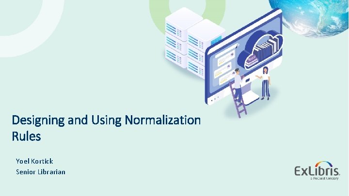 Designing and Using Normalization Rules Yoel Kortick Senior Librarian © 2020 Ex Libris |