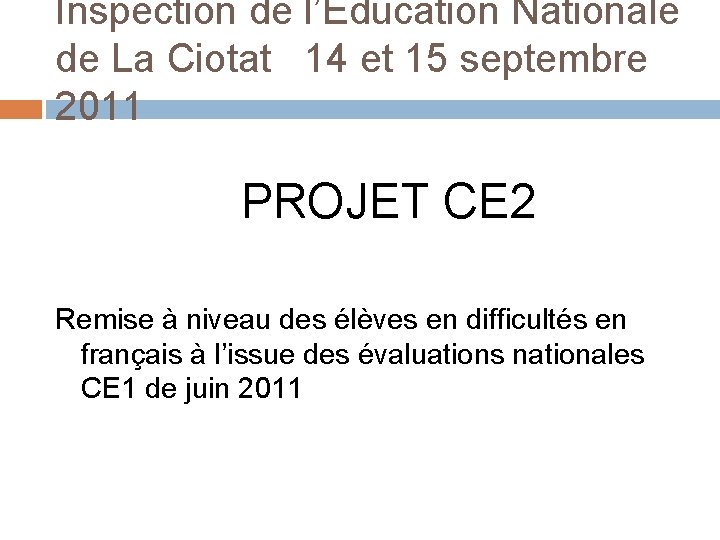 Inspection de l’Education Nationale de La Ciotat 14 et 15 septembre 2011 PROJET CE