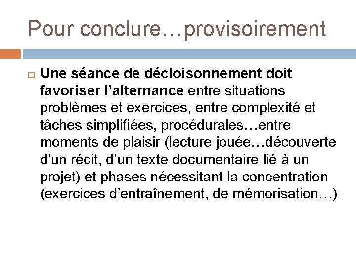 Pour conclure…provisoirement Une séance de décloisonnement doit favoriser l’alternance entre situations problèmes et exercices,