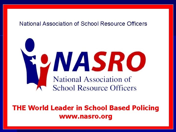 National Association of School Resource Officers THE World Leader in School Based Policing www.