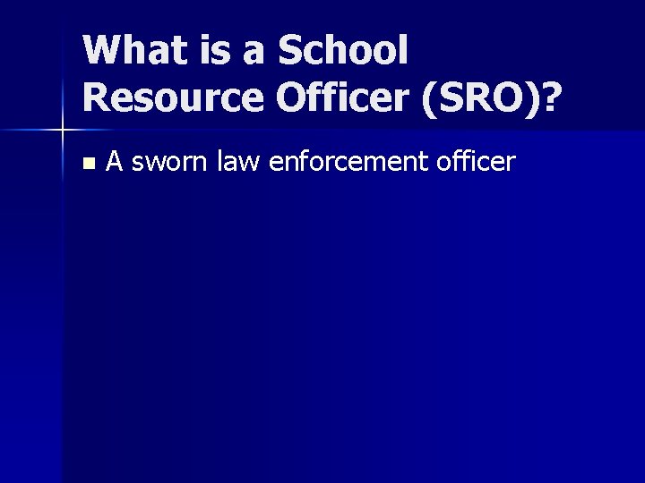 What is a School Resource Officer (SRO)? n A sworn law enforcement officer 