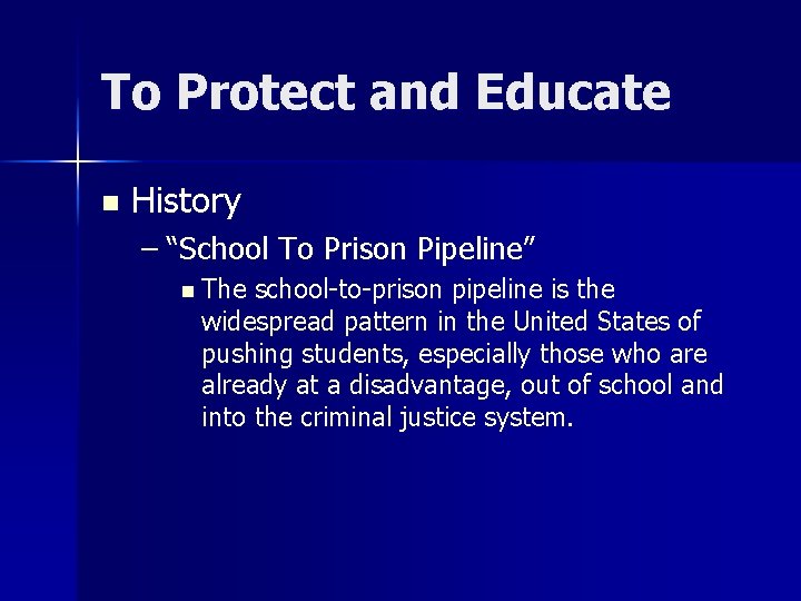 To Protect and Educate n History – “School To Prison Pipeline” n The school-to-prison