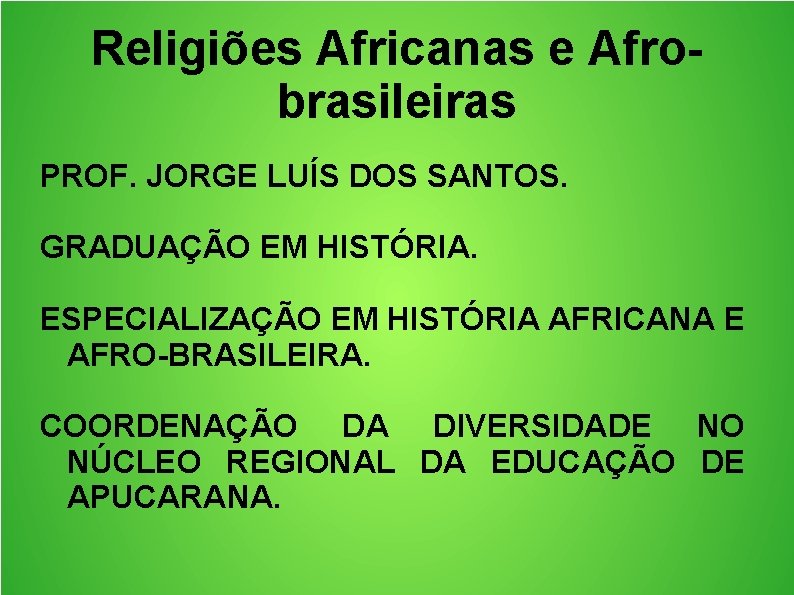 Religiões Africanas e Afrobrasileiras PROF. JORGE LUÍS DOS SANTOS. GRADUAÇÃO EM HISTÓRIA. ESPECIALIZAÇÃO EM