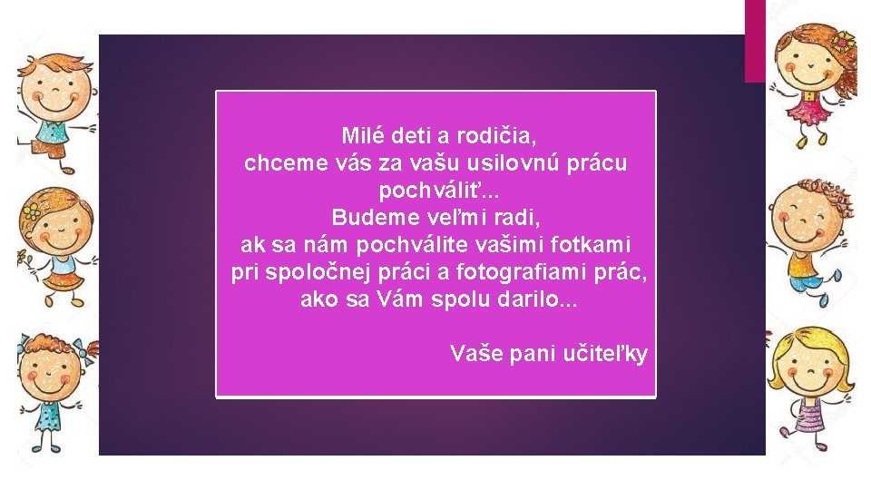 Milé deti a rodičia, chceme vás za vašu usilovnú prácu pochváliť. . . Budeme