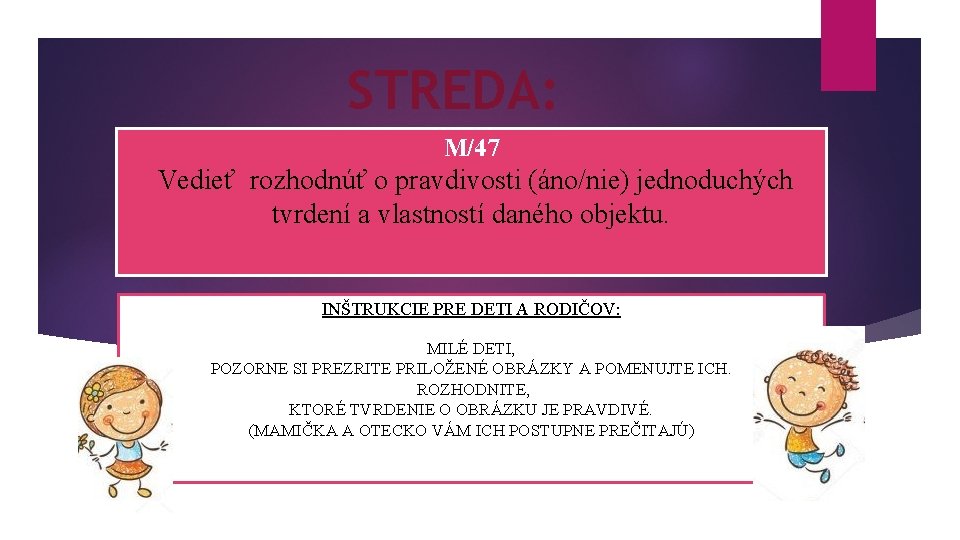 STREDA: M/47 Vedieť rozhodnúť o pravdivosti (áno/nie) jednoduchých tvrdení a vlastností daného objektu. INŠTRUKCIE