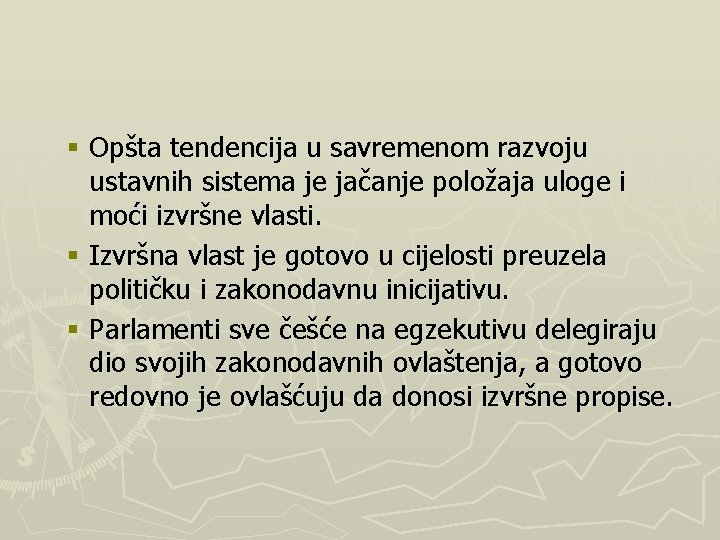 § Opšta tendencija u savremenom razvoju ustavnih sistema je jačanje položaja uloge i moći