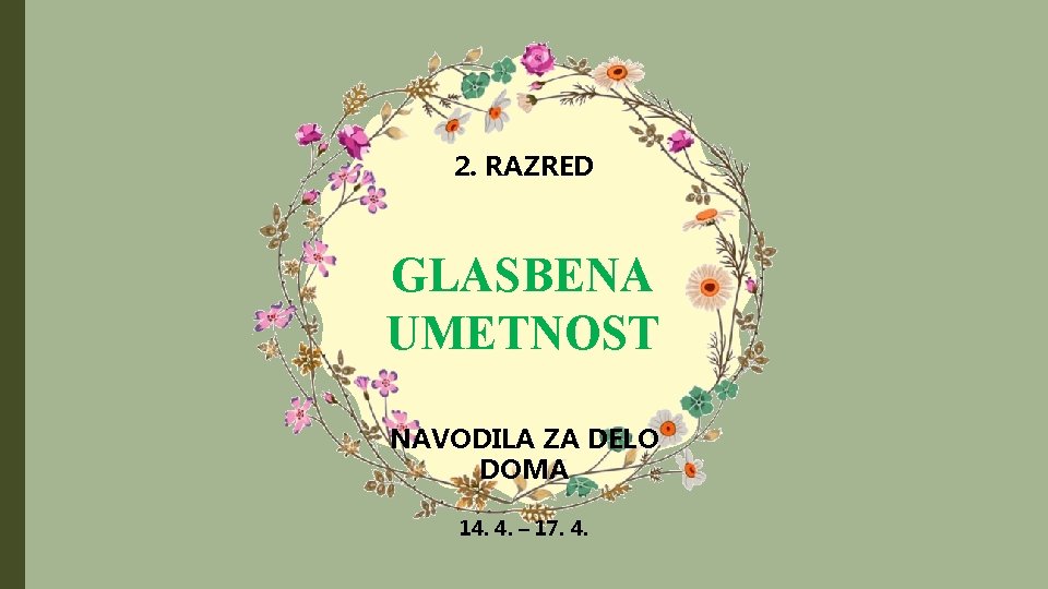 2. RAZRED GLASBENA UMETNOST NAVODILA ZA DELO DOMA 14. 4. – 17. 4. 