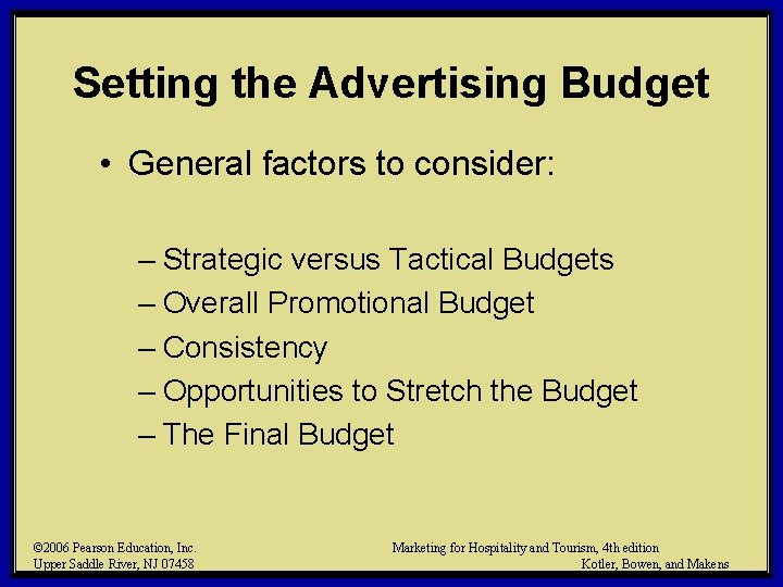 Setting the Advertising Budget • General factors to consider: – Strategic versus Tactical Budgets