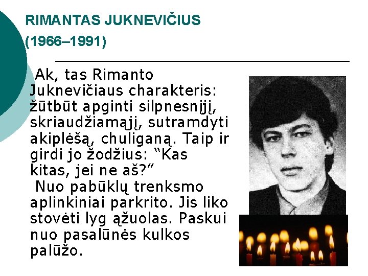 RIMANTAS JUKNEVIČIUS (1966– 1991) Ak, tas Rimanto Juknevičiaus charakteris: žūtbūt apginti silpnesnįjį, skriaudžiamąjį, sutramdyti