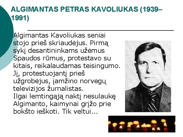 ALGIMANTAS PETRAS KAVOLIUKAS (1939– 1991) Algimantas Kavoliukas seniai stojo prieš skriaudėjus. Pirmą sykį desantininkams