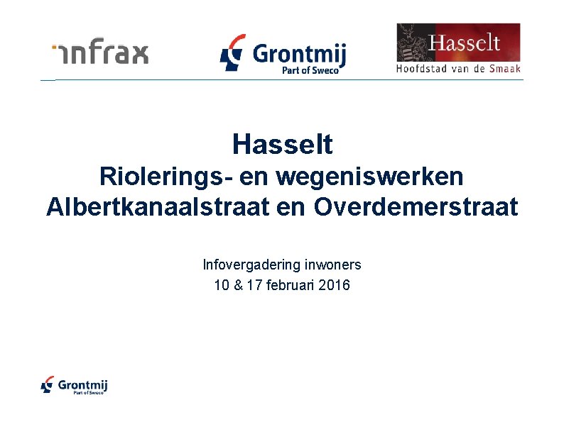 Hasselt Riolerings- en wegeniswerken Albertkanaalstraat en Overdemerstraat Infovergadering inwoners 10 & 17 februari 2016