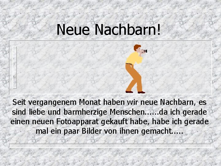 Neue Nachbarn! Seit vergangenem Monat haben wir neue Nachbarn, es sind liebe und barmherzige