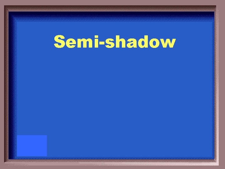 Semi-shadow 