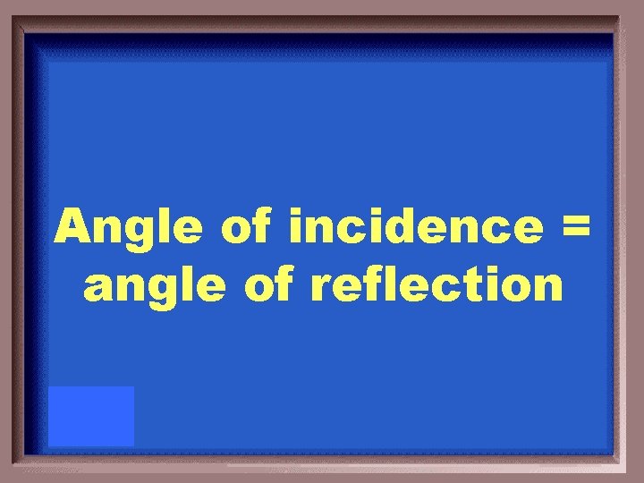 Angle of incidence = angle of reflection 