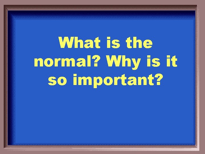 What is the normal? Why is it so important? 