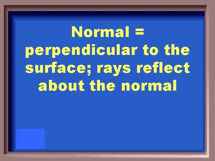 Normal = perpendicular to the surface; rays reflect about the normal 