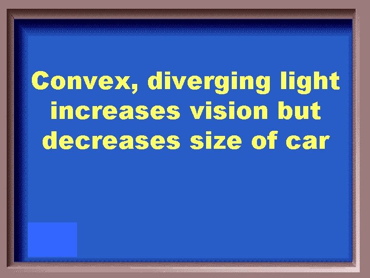 Convex, diverging light increases vision but decreases size of car 