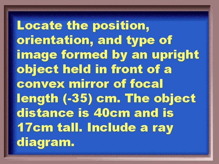 Locate the position, orientation, and type of image formed by an upright object held