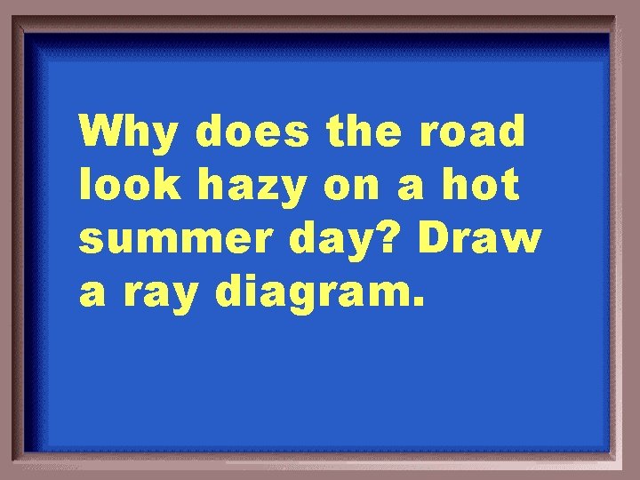 Why does the road look hazy on a hot summer day? Draw a ray