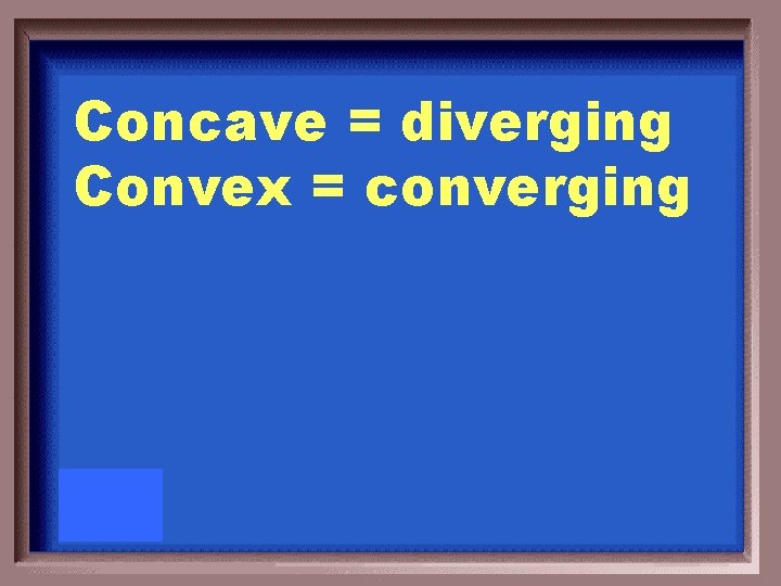 Concave = diverging Convex = converging 