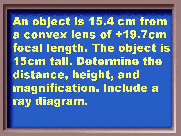 An object is 15. 4 cm from a convex lens of +19. 7 cm