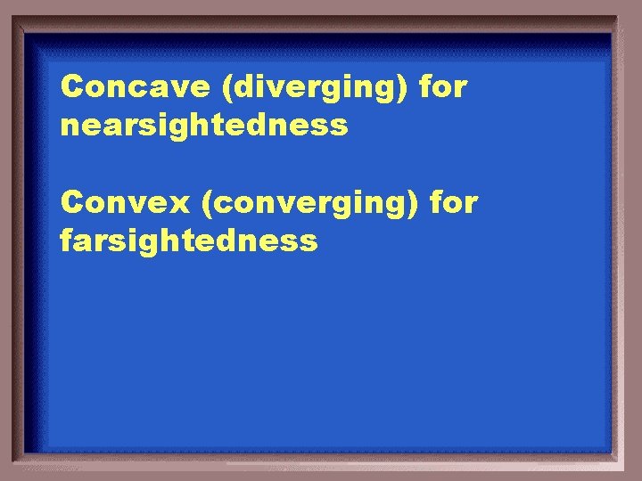 Concave (diverging) for nearsightedness Convex (converging) for farsightedness Concave (diverging) for nearsightedness Convex (converging) for farsightedness