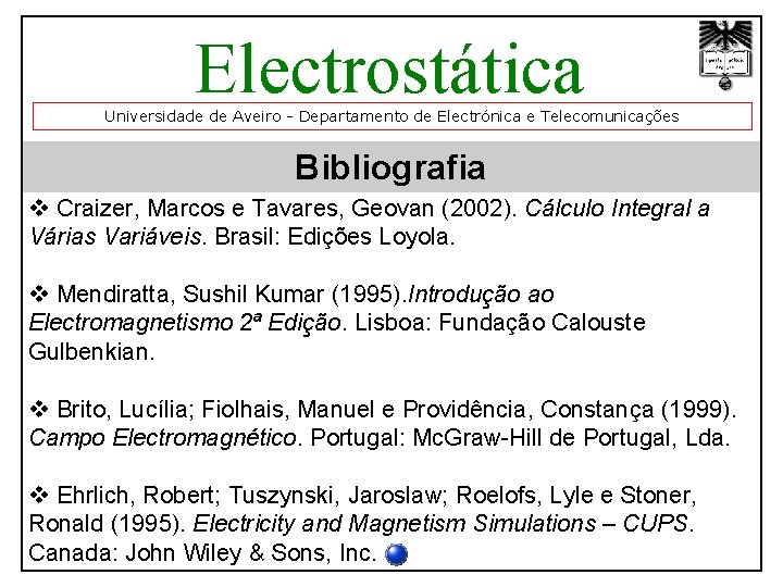 Electrostática Universidade de Aveiro - Departamento de Electrónica e Telecomunicações Bibliografia v Craizer, Marcos