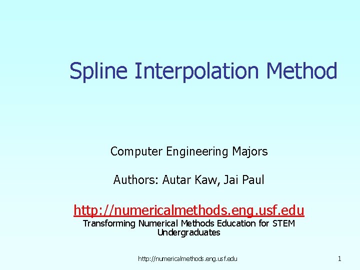 Spline Interpolation Method Computer Engineering Majors Authors: Autar Kaw, Jai Paul http: //numericalmethods. eng.